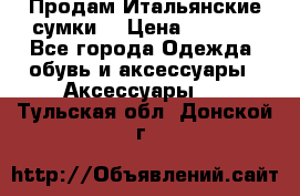 Продам Итальянские сумки. › Цена ­ 3 000 - Все города Одежда, обувь и аксессуары » Аксессуары   . Тульская обл.,Донской г.